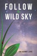 Follow The Wild Sky di Ian Henry Love edito da Austin Macauley Publishers