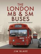 The London MB And SM Buses - A London Bus Disappointment di Jim Blake edito da Pen & Sword Books Ltd