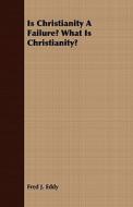 Is Christianity A Failure? What Is Christianity? di Fred J. Eddy edito da Read Books