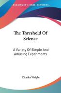 The Threshold Of Science di Charles Wright edito da Kessinger Publishing Co