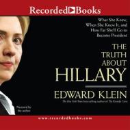 The Truth about Hillary: What She Knew, When She Knew It, and How Far She'll Go to Become President di Edward Klein edito da Recorded Books