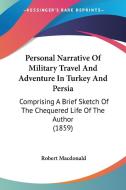 Personal Narrative Of Military Travel And Adventure In Turkey And Persia di Robert Macdonald edito da Kessinger Publishing Co