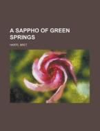 A Sappho Of Green Springs di Bret Harte edito da Rarebooksclub.com