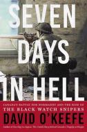 Seven Days in Hell: Canada's Battle for Normandy and the Rise of the Black Watch Snipers di David O'Keefe edito da HARPERCOLLINS 360