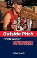 Outside Pitch: Twenty Years of Boston Baseball di Michael Rutstein edito da Createspace
