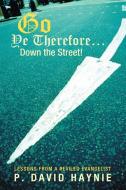 Go Ye Therefore ... Down the Street! di P. David Haynie edito da Westbow Press