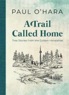A Trail Called Home: Tree Stories from the Golden Horseshoe di Paul O'Hara edito da DUNDURN PR LTD