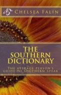 The Southern Dictionary: The Average Person's Guide to Southern Speak di Chelsea Falin edito da Createspace