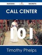 Call Center 101 Success Secrets di Timothy Phelps edito da Emereo Publishing