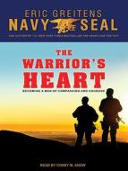 The Warrior�s Heart: Becoming a Man of Compassion and Courage di Eric Greitens edito da Tantor Audio
