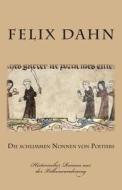 Die Schlimmen Nonnen Von Poitiers: Historischer Roman Aus Der Volkerwanderung di Felix Dahn edito da Createspace