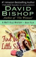 Find My Little Sister, a Matt Kile Mystery di David Bishop edito da Createspace