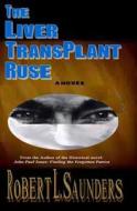 The Liver Transplant Ruse di Robert L. Saunders edito da Createspace