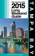 Tampa Bay - The Delaplaine 2015 Long Weekend Guide di Andrew Delaplaine edito da Createspace