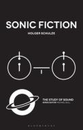 Sonic Fiction di Holger Schulze edito da BLOOMSBURY ACADEMIC
