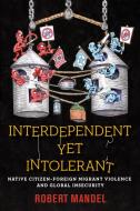 Interdependent Yet Intolerant: Native Citizen-Foreign Migrant Violence and Global Insecurity di Robert Mandel edito da STANFORD UNIV PR