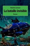 La Bataille Invisible: Aventures Effroyables de M. Herbert de Renich (Tome 2) di Gaston LeRoux edito da Createspace