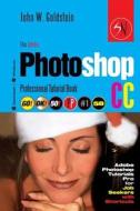The Adobe Photoshop CC Professional Tutorial Book 58 Macintosh/Windows: Adobe Photoshop Tutorials Pro for Job Seekers with Shortcuts di John W. Goldstein edito da Createspace