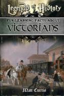 Legends of History: Fun Learning Facts about Victorians: Illustrated Fun Learning for Kids di Matt Curtis edito da Createspace