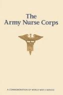 The Army Nurse Corps: A Commemoration of World War II Service di Judith a. Bellafaire edito da Createspace