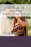 A Temple to Jesus Christ: Middle Class Incest di James Corbett edito da Createspace