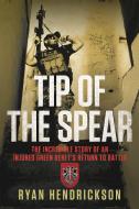 Tip of the Spear: The Incredible Story of an Injured Green Beret's Return to Battle di Ryan Hendrickson edito da CTR STREET