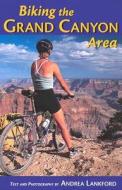 Biking the Grand Canyon Area di Andrea Lankford edito da Westcliffe Publishers