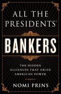 All the Presidents' Bankers: The Hidden Alliances That Drive American Power di Nomi Prins edito da NATION BOOKS