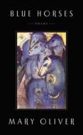 Blue Horses: Poems di Mary Oliver edito da PENGUIN PR
