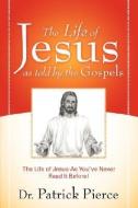 The Life of Jesus as Told by the Gospels di Patrick Pierce edito da XULON PR