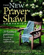 The New Prayer Shawl Companion: 35 Knitted Patterns to Embrace Inspire & Celebrate Life di Janet Severi Bristow, Victoria A. Cole-Galo edito da TAUNTON PR