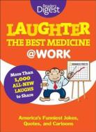 Laughter Is the Best Medicine: @Work: America's Funniest Jokes, Quotes, and Cartoons di Reader's Digest, Editors of Reader's Digest edito da Reader's Digest Association