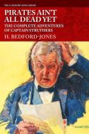 Pirates Ain't All Dead Yet: The Complete Adventures of Captain Struthers di H. Bedford-Jones edito da LIGHTNING SOURCE INC
