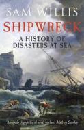 Shipwreck: A History of Disasters at Sea di Sam Willis edito da Quercus Books
