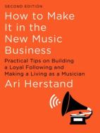 How to Make It in the New Music Business: Practical Tips on Building a Loyal Following and Making a Living as a Musician di Ari Herstand edito da LIVERIGHT PUB CORP