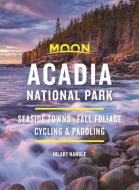 Moon Acadia National Park: Seaside Towns, Fall Foliage, Cycling & Paddling di Hilary Nangle edito da AVALON TRAVEL PUBL