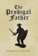THE PRODIGAL FATHER di FORREST HUTTER edito da LIGHTNING SOURCE UK LTD