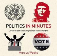 Politics in Minutes di Marcus Weeks edito da QUERCUS PUB INC
