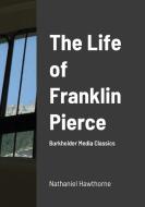 THE LIFE OF FRANKLIN PIERCE di NATHANIEL HAWTHORNE edito da LIGHTNING SOURCE UK LTD