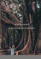 Wild Rooted: A Motherhood Collective di KATIE BROWN edito da Lightning Source Uk Ltd