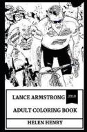 Lance Armstrong Adult Coloring Book: Legendary Road Racing Cyclist and Controversial Sportsman, Big Tex and Sport Icon I di Helen Henry edito da LIGHTNING SOURCE INC