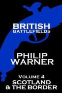 British Battlefields - Volume 4 - Scotland & the Border di Phillip Warner edito da Class Publishing