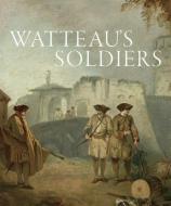 Watteau's Soldiers: Scenes of Military Life in Eighteenth-Century France di Aaron Wile edito da GILES