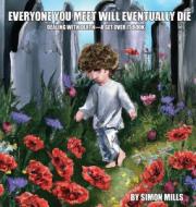 Everyone You Meet Will Eventually Die di Simon Mills edito da LIGHTNING SOURCE INC