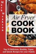 Air Fryer Cookbook: Top 33 Delicious, Healthy, Vegan and Quick Recipes for Your Family di Mark Weakson edito da Createspace Independent Publishing Platform