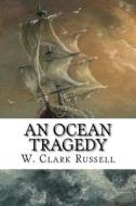 An Ocean Tragedy di W. Clark Russell edito da Createspace Independent Publishing Platform