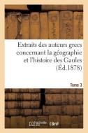 Extraits Des Auteurs Grecs Concernant La G ographie Et l'Histoire Des Gaules. T. 3 di Sans Auteur edito da Hachette Livre - Bnf