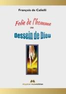 Folie de l'homme ou Dessein de Dieu di François de Calielli edito da Books on Demand