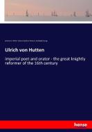 Ulrich von Hutten di Andrew D. White, Victor Chauffour-Kestner, Archibald Young edito da hansebooks