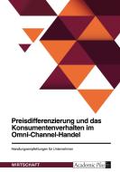 Preisdifferenzierung und das Konsumentenverhalten im Omni-Channel-Handel. Handlungsempfehlungen für Unternehmen di Anonym edito da GRIN Verlag